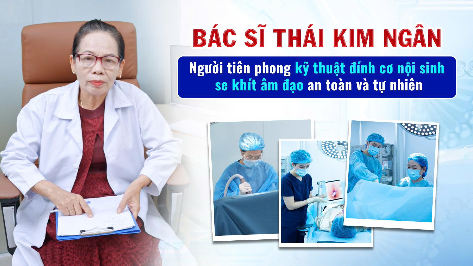 Bác sĩ Thái Kim Ngân – Người tiên phong kỹ thuật đính cơ nội sinh se khít âm đạo an toàn và tự nhiên